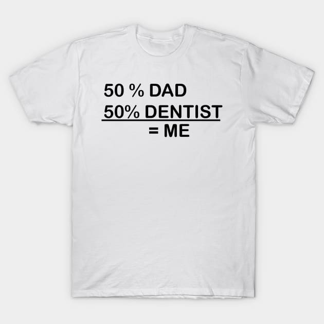 I AM 50% DAD & 50% DENTIST T-Shirt by dentist_family